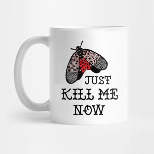 Spotted Lanternfly - Just Kill Me Now Mug